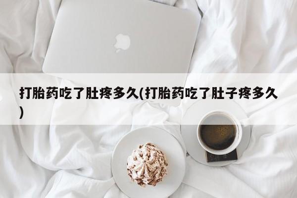 网上哪里买打胎药打胎药吃了肚疼多久(打胎药吃了肚子疼多久)