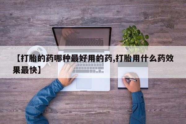 网上哪里买打胎药【打胎的药哪种最好用的药,打胎用什么药效果最快】