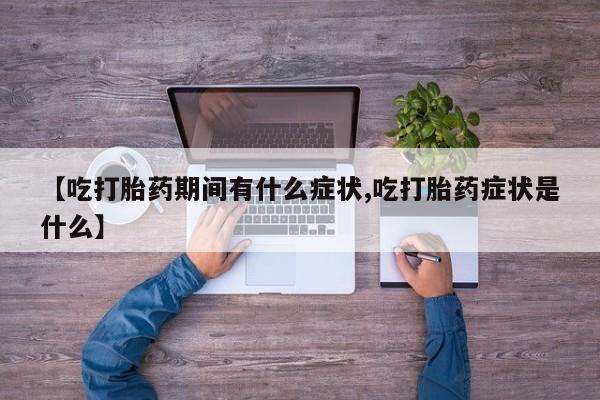 网上哪里买打胎药【吃打胎药期间有什么症状,吃打胎药症状是什么】