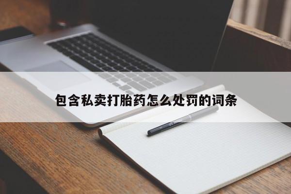 网上哪里买打胎药包含私卖打胎药怎么处罚的词条