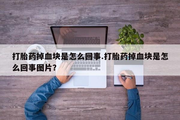 网上哪里买打胎药打胎药掉血块是怎么回事.打胎药掉血块是怎么回事图片？