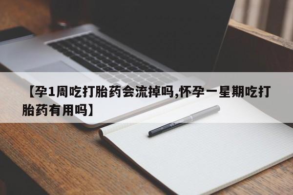 网上哪里买打胎药【孕1周吃打胎药会流掉吗,怀孕一星期吃打胎药有用吗】