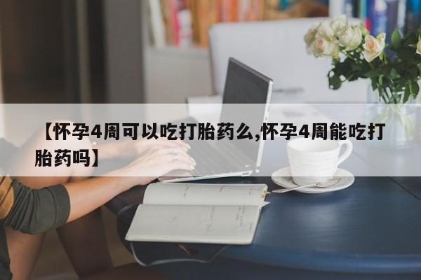 网上哪里买打胎药【怀孕4周可以吃打胎药么,怀孕4周能吃打胎药吗】