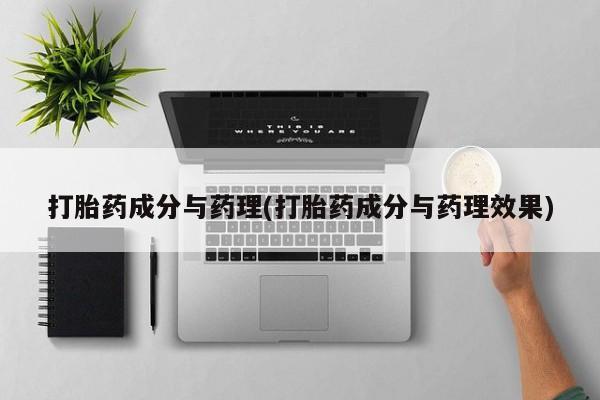 网上哪里买打胎药打胎药成分与药理(打胎药成分与药理效果)