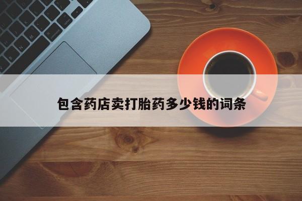 网上哪里买打胎药包含药店卖打胎药多少钱的词条