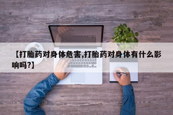 网上哪里买打胎药【打胎药对身体危害,打胎药对身体有什么影响吗?】